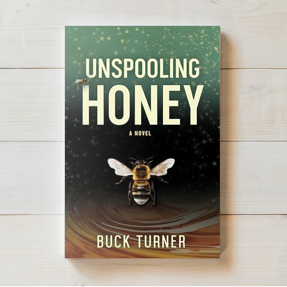 Unspooling Honey | Buck Turner